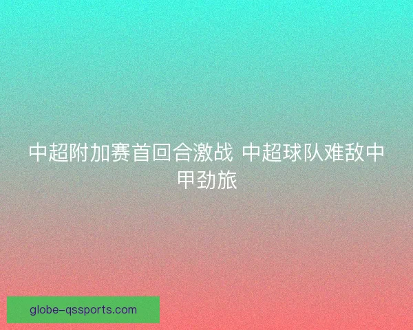 中超附加赛首回合激战 中超球队难敌中甲劲旅